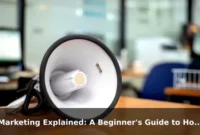 Marketing Explained: A Beginner's Guide to How It Really Works