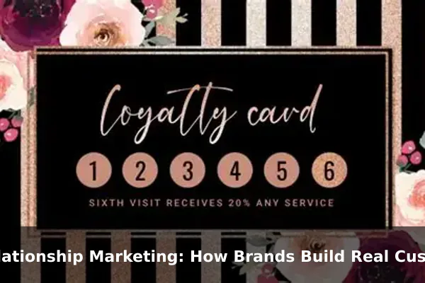 Relationship Marketing: How Brands Build Real Customer Loyalty