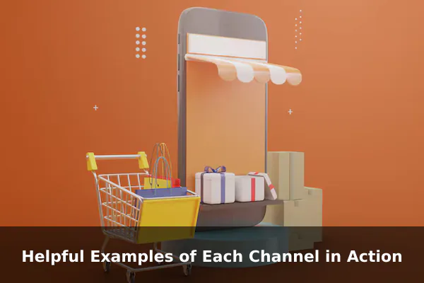 Helpful Examples of Each Channel in Action