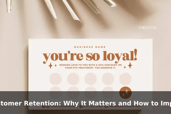 Customer Retention: Why It Matters and How to Improve It