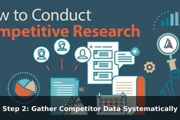 Step 2: Gather Competitor Data Systematically