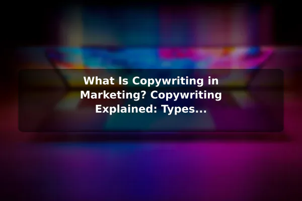 What Is Copywriting in Marketing? Copywriting Explained: Types and Marketing Examples