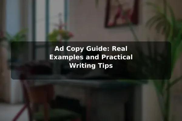 Ad Copy Guide: Real Examples and Practical Writing Tips