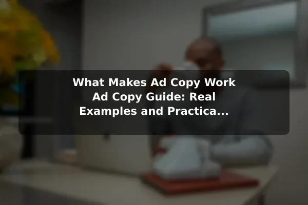 What Makes Ad Copy Work Ad Copy Guide: Real Examples and Practical Writing Tips