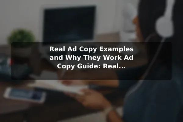 Real Ad Copy Examples and Why They Work Ad Copy Guide: Real Examples and Practical Writing Tips