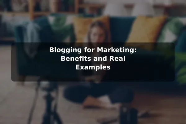 Blogging for Marketing: Benefits and Real Examples