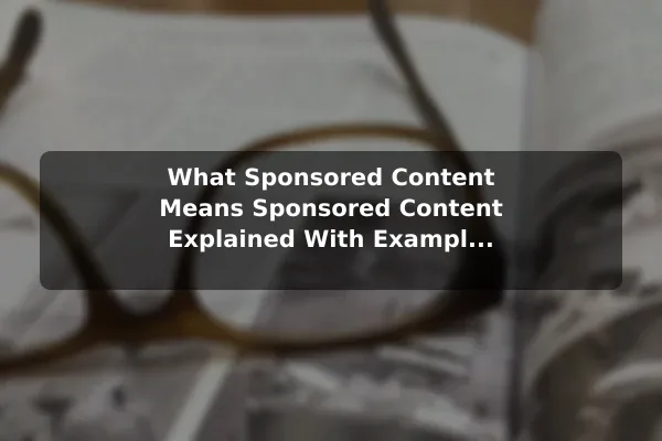 What Sponsored Content Means Sponsored Content Explained With Examples and Key Risks