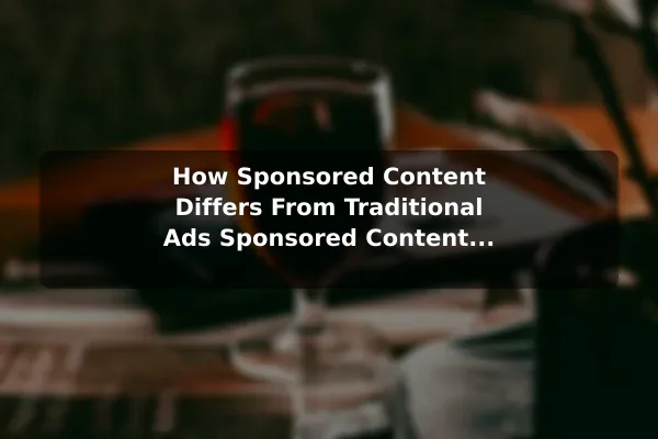How Sponsored Content Differs From Traditional Ads Sponsored Content Explained With Examples and Key Risks