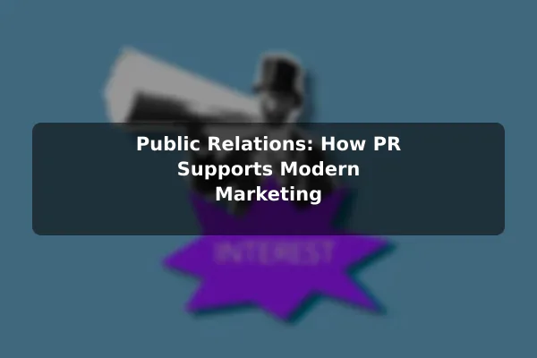 Public Relations: How PR Supports Modern Marketing