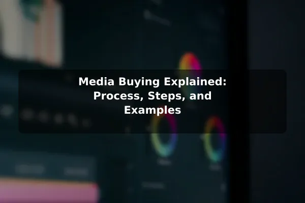 Media Buying Explained: Process, Steps, and Examples