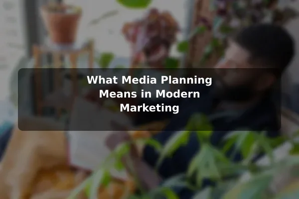 What Media Planning Means in Modern Marketing