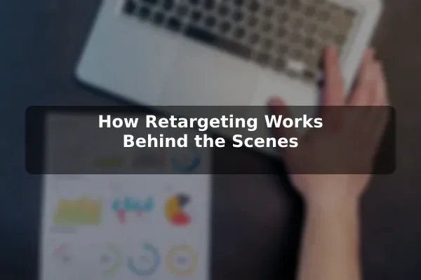 How Retargeting Works Behind the Scenes