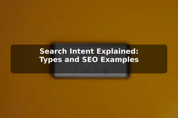 Search Intent Explained: Types and SEO Examples