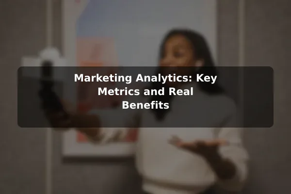 Marketing Analytics: Key Metrics and Real Benefits