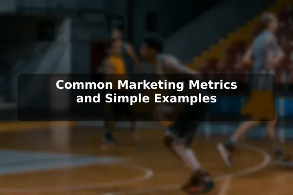 Common Marketing Metrics and Simple Examples
