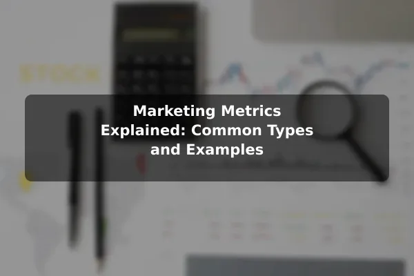Marketing Metrics Explained: Common Types and Examples