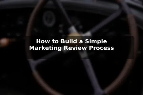 How to Build a Simple Marketing Review Process