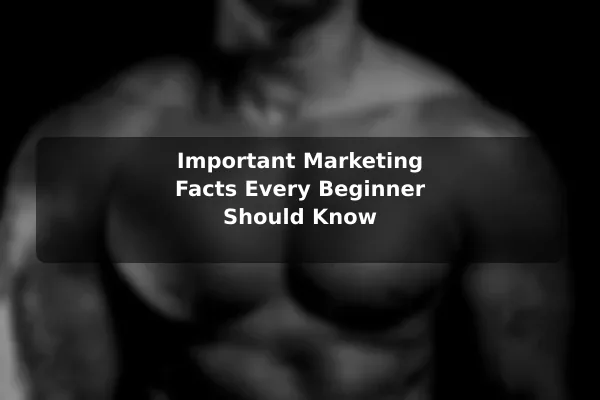 Important Marketing Facts Every Beginner Should Know
