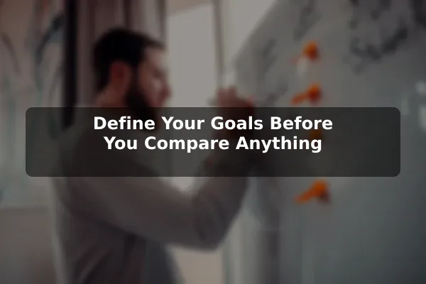 Define Your Goals Before You Compare Anything