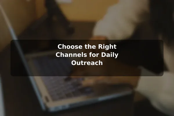 Choose the Right Channels for Daily Outreach