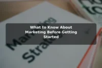 What to Know About Marketing Before Getting Started What to Know About Marketing Before Getting Started