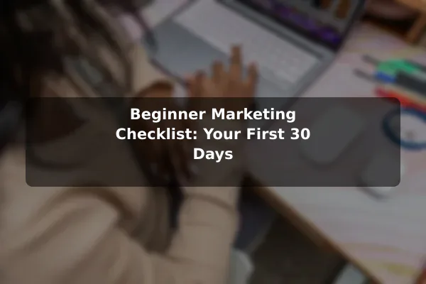 Beginner Marketing Checklist: Your First 30 Days