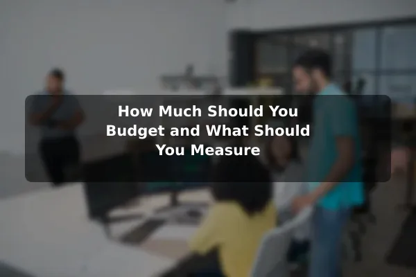 How Much Should You Budget and What Should You Measure
